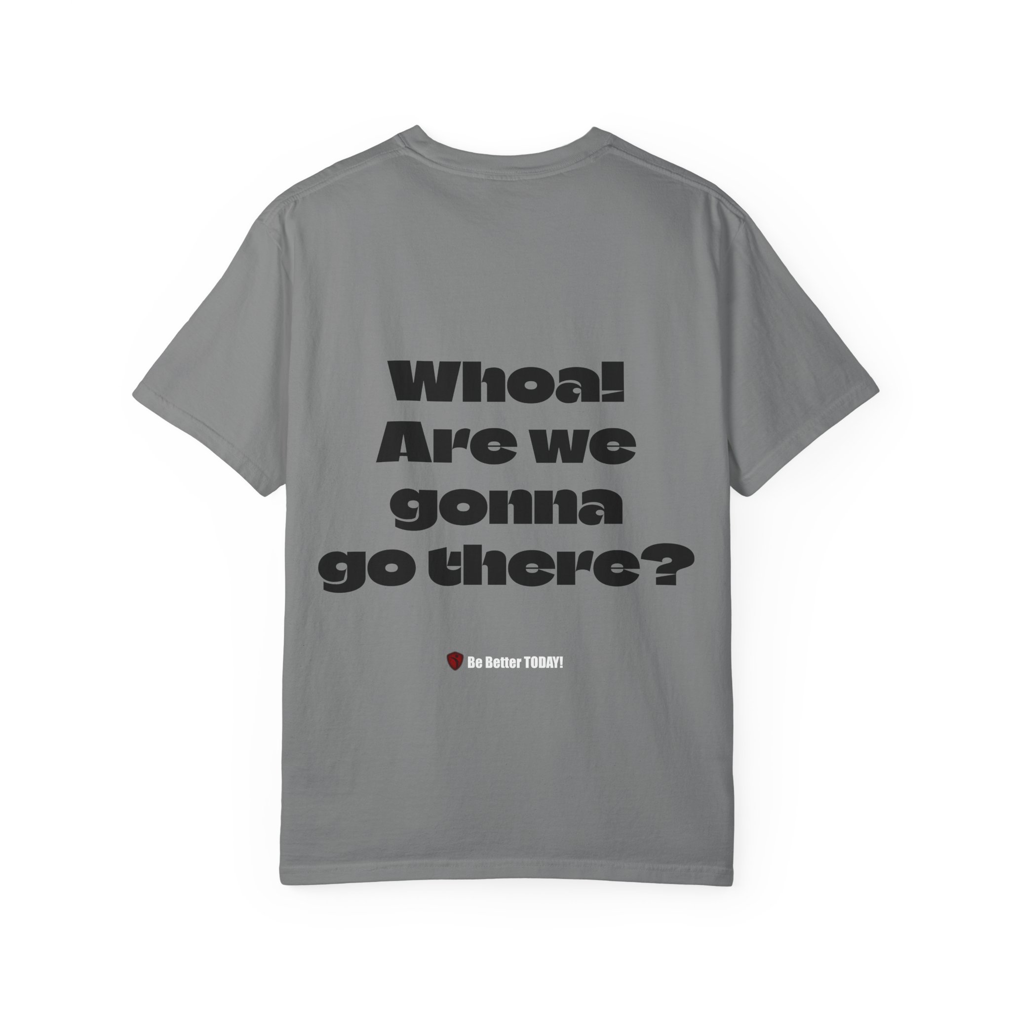 Whoa! Are We Gonna Go There? Garment-Dyed T-shirt | MIBT | Make It Be There! - Image 9